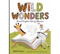 Wild Wonders: Animal Kingdom Coloring Adventure: A Fun-Filled Journey Through Nature's Most Fascinating Creatures for Kids Ages 3-6