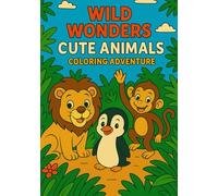 Wild Wonders Cute Animals Coloring Adventure: Explore, Color, and Discover the Wonders of the Animal Kingdom.