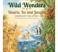 Wild Wonders of Deserts, Ice and Jungles: Complete the Story