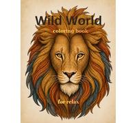 Wild World Coloring book for relax: Coloring book for relaxation, stress relief, and ideal for expressing imagination.