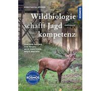 Wildbiologie schafft Jagdkompetenz: Von der Theorie zur Praxis: Wild verstehen, Beute machen. Forschungsergebnisse aus der Wildbiologie für die Jagdpraxis aufbereitet