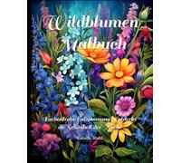 Wildblumen Malbuch: Farbenfrohe Entspannung - Entdecke die Schönheit der Natur