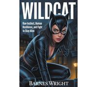 Wildcat: Raw Instinct, Human Resilience, and the Fight to Stay Alive