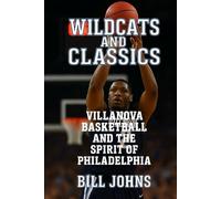 Wildcats and Classics: Villanova Basketball and the Spirit of Philadelphia