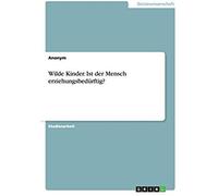 Wilde Kinder. Ist Der Mensch Erziehungsbedürftig?