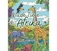 Wilde Tiere in Afrika: Dschungel, Steppe und Savanne: Ein Ausmalbuch voller Abenteuer für Kinder und Naturfreunde