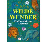 Wilde Wunder - Ausmalbuch für Junge Erwachsene - Erwachsene: Tiere und Natur aus aller Welt in detailreichen Motiven