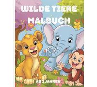 Wilde Wunder: Ein Malbuch für Tierfreunde. 100 Seiten Ausmalbuch für kleine Künstler und Künstlerinnen ab 2 Jahren: Ein kreativer Einstieg in die Welt der Farben und Formen mit idealen Ausmalvorlagen
