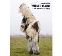 Wilder Mann: The Image Of The Savage (Hardcover) Charles Freger, Robert Mcliam Wilson, Genevieve Gauckler (Auteur)