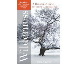 Wilderness A Human's Guide to Inner Compassion: A 365-day Action Plan for those who wish to Live Life More Consciously