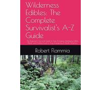 Wilderness Edibles: The Complete Survivalist's A-Z Guide: The Beginner’s Survival Guide to Safe Foraging, Identifying Edible Plants, and Finding Food in Any Emergency in North America
