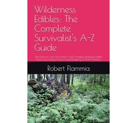 Wilderness Edibles: The Complete Survivalist's A-Z Guide: The Beginner’s Survival Guide to Safe Foraging, Identifying Edible Plants, and Finding Food in Any Emergency in North America