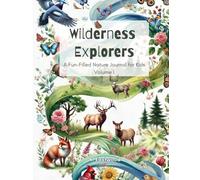 Wilderness Explorers: A Fun-Filled Nature Journal for Kids Volume I