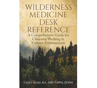 Wilderness Medicine Desk Reference: A Comprehensive Guide for Clinicians Working in Extreme Environments