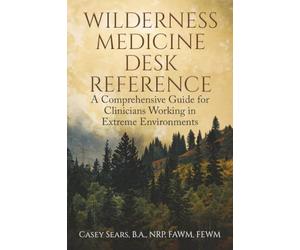 Wilderness Medicine Desk Reference: A Comprehensive Guide for Clinicians Working in Extreme Environments