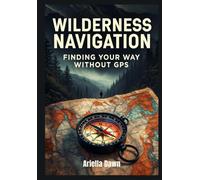 Wilderness Navigation: Finding Your Way Without GPS Map Reading, Compass Skills, and Terrain Association for Backcountry Travel