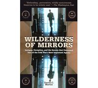 Wilderness of Mirrors: Intrigue, Deception and the Secrets That Destroyed Two of the Cold War's Most Important Agents