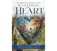 Wilderness of the Heart A Healing Journey to Love Boldly and Serve Freely - Sr. Josephine Garrett CSFN - Ave Maria Press - ebook (ePub) - Livre