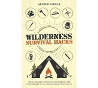 Wilderness Survival Hacks: The Ultimate Guide to Conquering the Wilderness with Expert Hacks and Skills