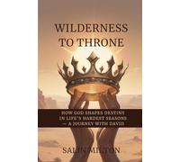 Wilderness to Throne: How God Shapes Destiny in Life’s Hardest Seasons-A Journey with David