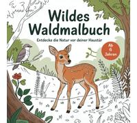 Wildes Waldmalbuch: Entdecke die Natur vor deiner Haustür: Ausmalbuch für kleine Waldentdecker ab 6 Jahren mit 45 Seiten