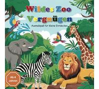 Wildes Zoo-Vergnügen - Ausmalspaß für kleine Entdecker ab 4 Jahren: 50 tierische Motive, um die faszinierende Welt der Zootiere zu erkunden