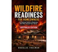 Wildfire Readiness For Homeowners - Australia Edition: A Practical Guide to Reducing Bushfire Risk Around Your Home, with Australia-Wide Emergency and Fire Safety Information