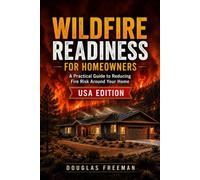 Wildfire Readiness For Homeowners - USA Edition: A Practical Guide to Reducing Fire Risk Around Your Home, with U.S. - Wide Emergency and Fire Safety Information
