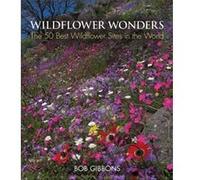 Wildflower Wonders The 50 Best Wildflower Sites in the World by Bob Gibbons & Foreword by Richard Mabey Bob Gibbons Foreword by Richard Mabey (Auteur)