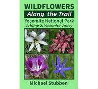 Wildflowers Along The Trail: Yosemite National Park Volume 2: Yosemite Valley