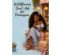 Wildflowers Don’t Ask for Permission: Thoughts on Growing Freely, A journey of healing, self-love, boundaries, and becoming unapologetically you.