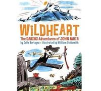 Wildheart The Daring Adventures of John Muir by Julie Bertagna & Illustrated by William Goldsmith Julie Bertagna , Illustrated by William Goldsmith (Auteur)
