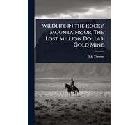 Wildlife in the Rocky Mountains; or, The Lost Million Dollar Gold Mine