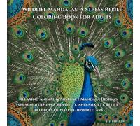 Wildlife Mandalas: A Stress Relief Coloring Book for Adults: Relaxing Animal & Abstract Mandala Designs for Mindfulness, Creativity, and Anxiety Relief | 100 Pages of Nature-Inspired Art