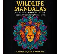 Wildlife Mandalas: An Adult Coloring Book Featuring Stress-Relieving Animal Designs: 50 Intricate Animal Mandala Patterns to Calm the Mind, Boost Creativity & Relieve Stress