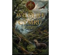 Wildlife of Cymru: The Ecosystems, Habitats and Creatures of Cymru