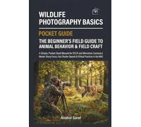 Wildlife Photography Basics The Beginner's Guide to Animal Behavior & Field Craft: A Simple, Pocket-Sized Manual for DSLR and Mirrorless Cameras | ... Speeds & Ethical Practices in the Wild