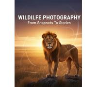 Wildlife Photography: From Snapshots To Stories