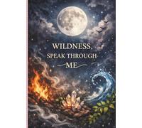 Wildness, Speak Through Me: Notebook