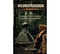 Wildnispädagogik im Realitätscheck: Indigenes Leben zwischen Projektion und Realität