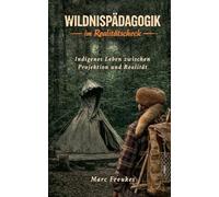 Wildnispädagogik im Realitätscheck: Indigenes Leben zwischen Projektion und Realität
