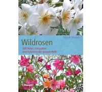 Wildrosen: 500 Arten, Varietäten und Hybriden der ganzen Welt