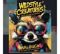 Wildstyle Creatures - Street-Art-Tiere für Kreative, Malbuch Für Teens und Erwachsene: Graffiti-Vibes für deine Kreativität - Wilde Tiere, coole Styles und jede Menge Platz für deine Farben