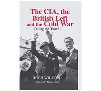 Wilford, H: The Cia, The British Left And The Cold War