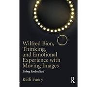 Wilfred Bion, Thinking, and Emotional Experience with Moving Images: Being Embedded - [Version Originale] Inconnu (Auteur)