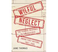 Wilful Neglect: The Federal Response to Tuberculosis Among First Nations, 1867-1945 Volume 67