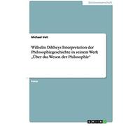 Wilhelm Diltheys Interpretation Der Philosophiegeschichte In Seinem Werk "Über Das Wesen Der Philosophie