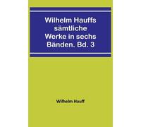 Wilhelm Hauffs Sämtliche Werke In Sechs Bänden. Bd. 3