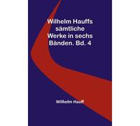Wilhelm Hauffs Sämtliche Werke In Sechs Bänden. Bd. 4