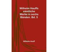 Wilhelm Hauffs Sämtliche Werke In Sechs Bänden. Bd. 5